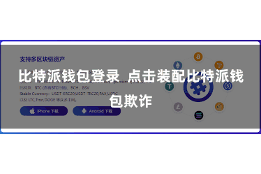 比特派钱包登录 点击装配比特派钱包欺诈