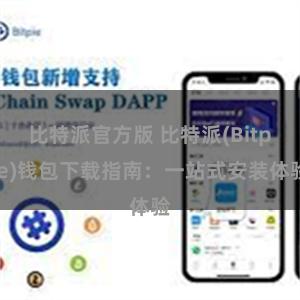 比特派官方版 比特派(Bitpie)钱包下载指南：一站式安装体验