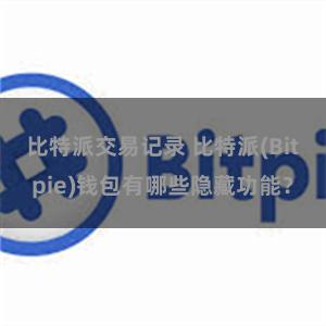 比特派交易记录 比特派(Bitpie)钱包有哪些隐藏功能？