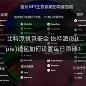 比特派钱包安全 比特派(Bitpie)钱包如何设置每日限额？