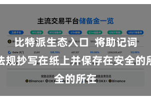比特派生态入口  将助记词按法规抄写在纸上并保存在安全的所在
