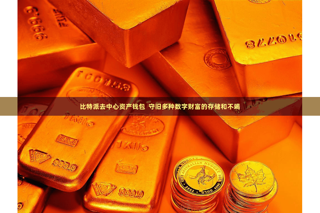 比特派去中心资产钱包  守旧多种数字财富的存储和不竭