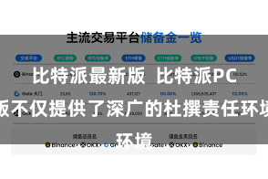 比特派最新版  比特派PC版不仅提供了深广的杜撰责任环境