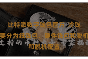 比特派数字钱包官方  冷钱包主要分为纸钱包、硬件钱包和脱机配置