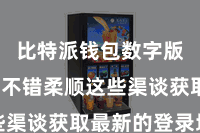 比特派钱包数字版  用户不错柔顺这些渠谈获取最新的登录地址