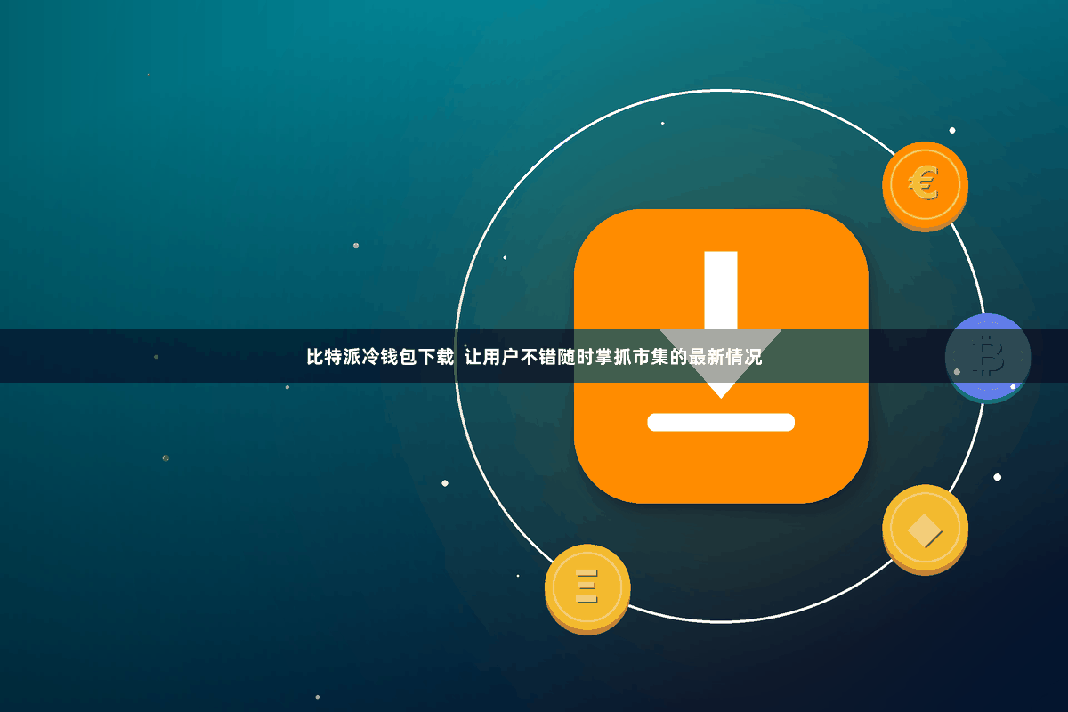 比特派冷钱包下载  让用户不错随时掌抓市集的最新情况